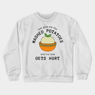 Just Give Me The Mashed Potatoes And No One Gets Hurt Crewneck Sweatshirt